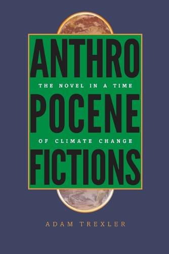 Cover image for Anthropocene Fictions: The Novel in a Time of Climate Change