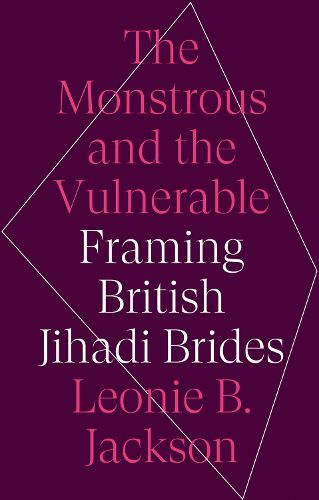 Cover image for The Monstrous and the Vulnerable: Framing British Jihadi Brides