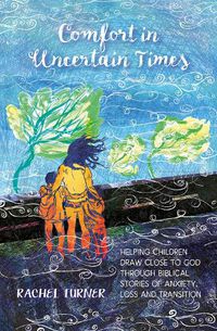 Cover image for Comfort in Uncertain Times: Helping children draw close to God through biblical stories of anxiety, loss and transition