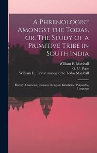 Cover image for A Phrenologist Amongst the Todas, or, The Study of a Primitive Tribe in South India: History, Character, Customs, Religion, Infanticide, Polyandry, Language