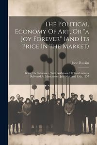 Cover image for The Political Economy Of Art, Or "a Joy Forever" (and Its Price In The Market)