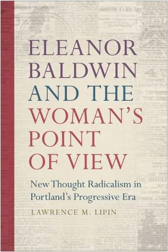 Cover image for Eleanor Baldwin and the Woman's Point of View: New Thought Radicalism in Portland's Progressive Era