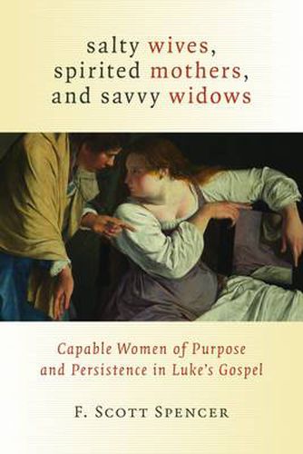 Cover image for Salty Wives, Spirited Mothers, and Savvy Widows: Capable Women of Purpose and Persistence in Luke's Gospel