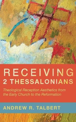 Cover image for Receiving 2 Thessalonians: Theological Reception Aesthetics from the Early Church to the Reformation