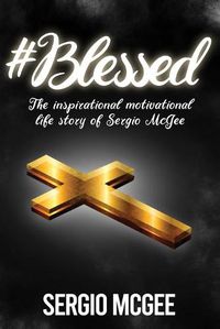 Cover image for #Blessed: The Inspirational & Motivational Life Story of Sergio McGee