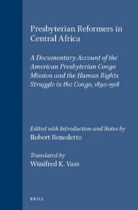 Cover image for Presbyterian Reformers in Central Africa: A Documentary Account of the American Presbyterian Congo Mission and the Human Rights Struggle in the Congo, 1890-1918