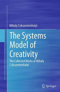 Cover image for The Systems Model of Creativity: The Collected Works of Mihaly Csikszentmihalyi