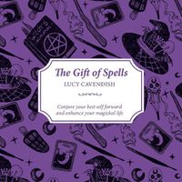 Cover image for The Gift of Spells: Conjure your best self forward and enhance your magickal life