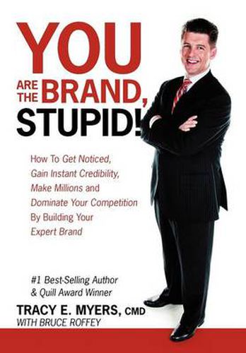 Cover image for You Are the Brand, Stupid!: How to Get Noticed, Gain Instant Credibility, Make Millions and Dominate Your Competition by Building Your Celebrity E