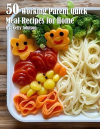 Cover image for 50 Working Parent Quick Meal Recipes for Home