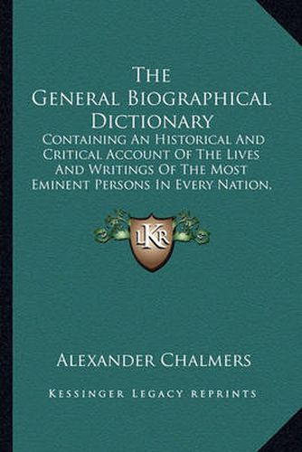 The General Biographical Dictionary: Containing an Historical and Critical Account of the Lives and Writings of the Most Eminent Persons in Every Nation, Particularly the British and Irish V4