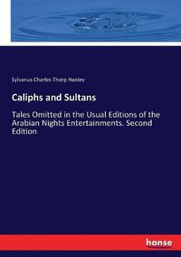 Cover image for Caliphs and Sultans: Tales Omitted in the Usual Editions of the Arabian Nights Entertainments. Second Edition