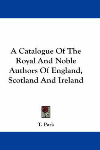 Cover image for A Catalogue of the Royal and Noble Authors of England, Scotland and Ireland