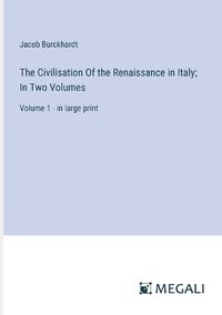 Cover image for The Civilisation Of the Renaissance in Italy; In Two Volumes