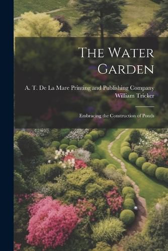 The Water Garden; Embracing the Construction of Ponds