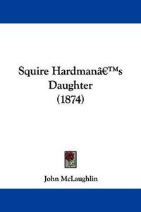 Cover image for Squire Hardmana -- S Daughter (1874)