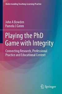 Cover image for Playing the PhD Game with Integrity: Connecting Research, Professional Practice and Educational Context