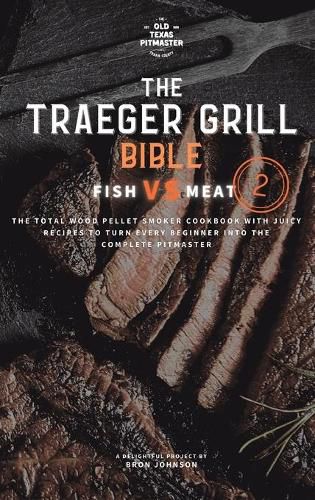 Cover image for The Traeger Grill Bible: Fish VS Meat Vol. 2