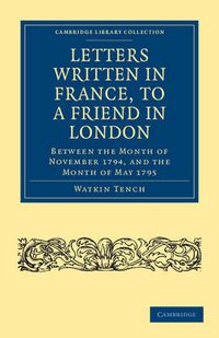 Cover image for Letters Written in France, to a Friend in London: Between the Month of November 1794, and the Month of May 1795