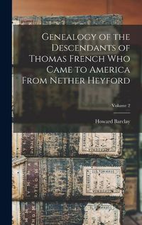 Cover image for Genealogy of the Descendants of Thomas French Who Came to America From Nether Heyford; Volume 2