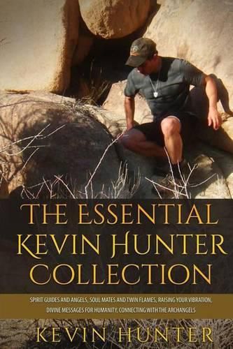 Cover image for The Essential Kevin Hunter Collection: Spirit Guides and Angels, Soul Mates and Twin Flames, Raising Your Vibration, Divine Messages for Humanity, Connecting with the Archangels