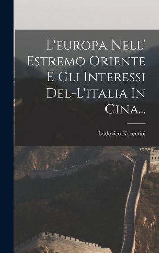 Cover image for L'europa Nell' Estremo Oriente E Gli Interessi Del-l'italia In Cina...