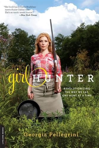 Cover image for Girl Hunter: Revolutionizing the Way We Eat, One Hunt at a Time