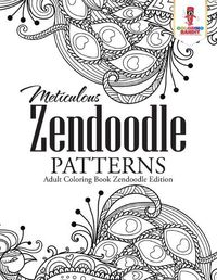 Cover image for Meticulous Zendoodle Patterns: Adult Coloring Book Zendoodle Edition