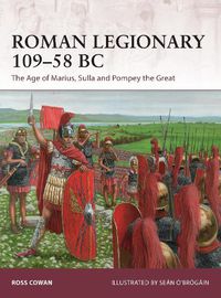 Cover image for Roman Legionary 109-58 BC: The Age of Marius, Sulla and Pompey the Great