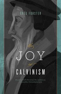 Cover image for The Joy of Calvinism: Knowing God's Personal, Unconditional, Irresistible, Unbreakable Love