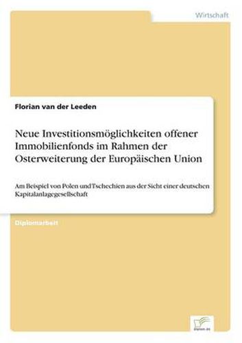 Cover image for Neue Investitionsmoeglichkeiten offener Immobilienfonds im Rahmen der Osterweiterung der Europaischen Union: Am Beispiel von Polen und Tschechien aus der Sicht einer deutschen Kapitalanlagegesellschaft