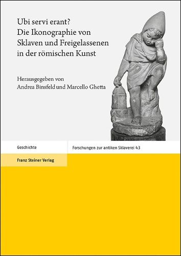 Cover image for Ubi Servi Erant? Die Ikonographie Von Sklaven Und Freigelassenen in Der Romischen Kunst: Ergebnisse Des Workshops an Der Universite Du Luxembourg (Esch-Belval, 29.-30. Januar 2016)