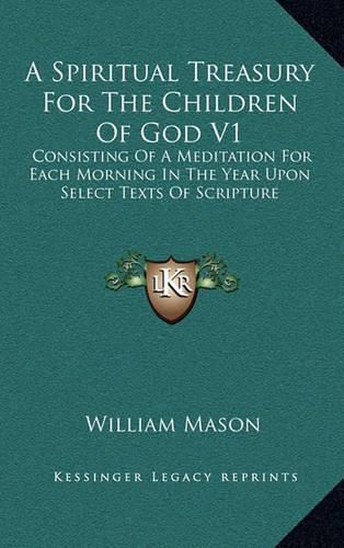 Cover image for A Spiritual Treasury for the Children of God V1: Consisting of a Meditation for Each Morning in the Year Upon Select Texts of Scripture