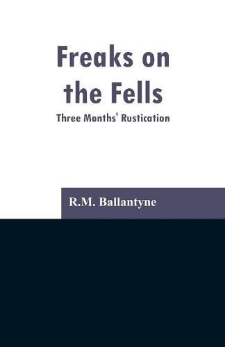 Cover image for Freaks on the Fells: Three Months' Rustication