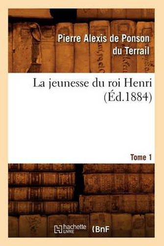 La Jeunesse Du Roi Henri. Tome 1 (Ed.1884)