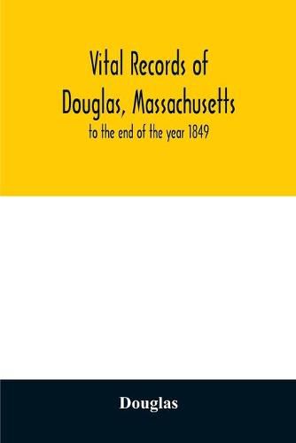 Cover image for Vital records of Douglas, Massachusetts: to the end of the year 1849