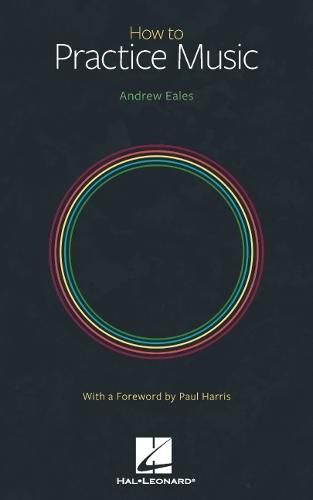 Cover image for How to Practice Music by Andrew Eales with a Foreword by Paul Harris