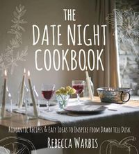 Cover image for The Date Night Cookbook: Romantic Recipes & Easy Ideas to Inspire from Dawn Till Dusk