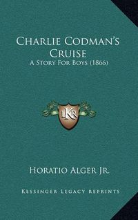 Cover image for Charlie Codman's Cruise: A Story for Boys (1866)