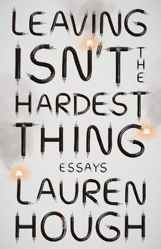 Cover image for Leaving Isn't the Hardest Thing: Essays