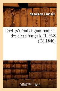 Cover image for Dict. General Et Grammatical Des Dict.S Francais. II. H-Z (Ed.1846)