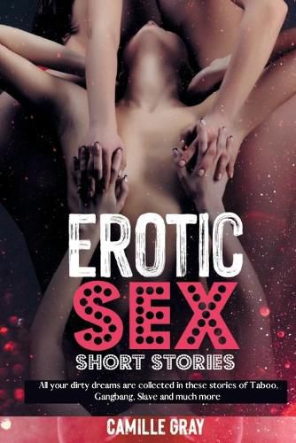 Cover image for Erotic Sex Short Stories: All your dirty dreams are collected in these stories of Taboo, Gangbang, Slave and much more