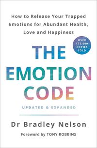 Cover image for The Emotion Code: How to Release Your Trapped Emotions for Abundant Health, Love and Happiness