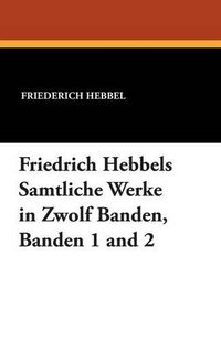 Cover image for Friedrich Hebbels Samtliche Werke in Zwolf Banden, Banden 1 and 2