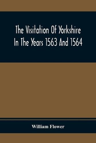 Cover image for The Visitation Of Yorkshire In The Years 1563 And 1564