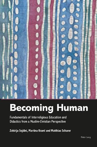 Becoming Human: Fundamentals of Interreligious Education and Didactics from a Muslim-Christian Perspective