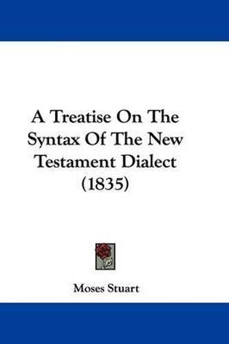 Cover image for A Treatise On The Syntax Of The New Testament Dialect (1835)
