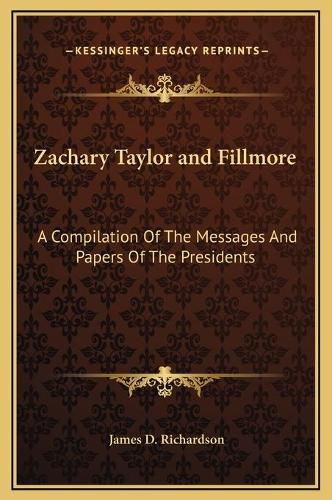 Zachary Taylor and Fillmore: A Compilation of the Messages and Papers of the Presidents