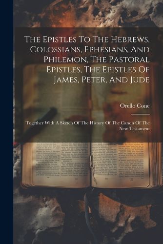 Cover image for The Epistles To The Hebrews, Colossians, Ephesians, And Philemon, The Pastoral Epistles, The Epistles Of James, Peter, And Jude