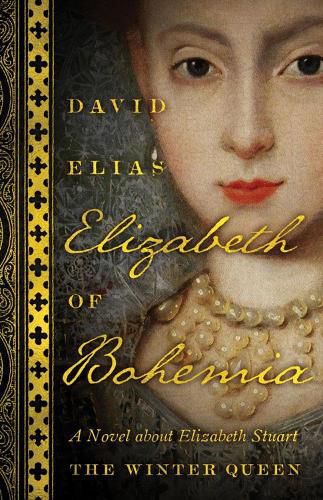 Cover image for Elizabeth Of Bohemia: A Novel about Elizabeth Stuart, the Winter Queen